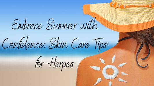 Embrace Summer with Confidence: Skin Care Tips for Herpes