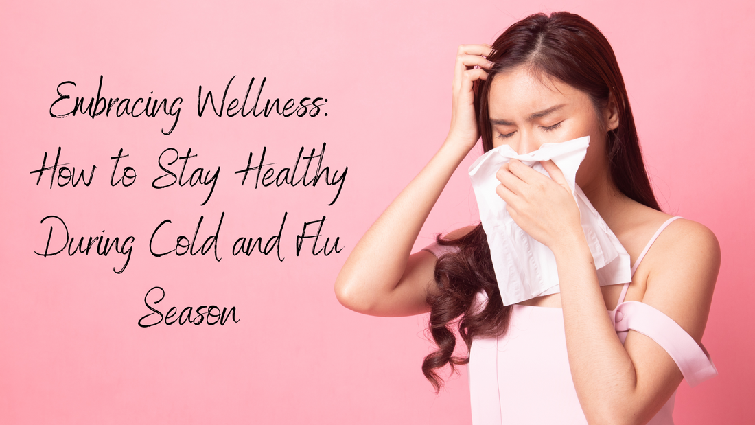 Embracing Wellness: How to Stay Healthy During Cold and Flu Season