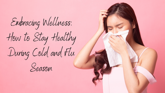 Embracing Wellness: How to Stay Healthy During Cold and Flu Season